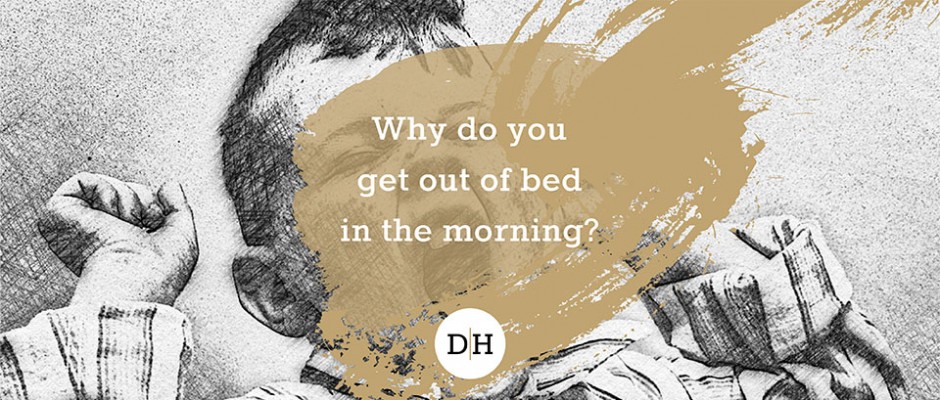 why-do-you-get-out-of-bed-in-the-morning-david-henzel